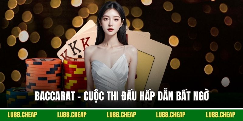 Baccarat - Cuộc thi đấu hấp dẫn bất ngờ