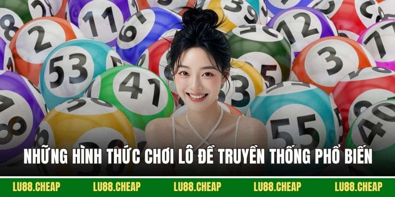 Những hình thức chơi lô đề truyền thống phổ biến