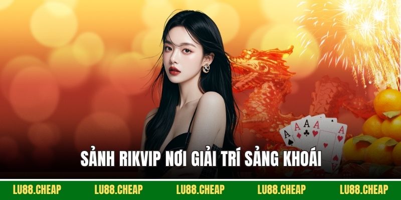 Sảnh RIKVIP nơi giải trí sảng khoái