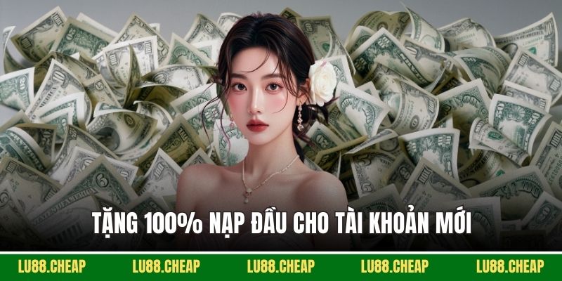 Tặng 100% nạp đầu cho tài khoản mới
